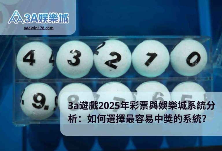 3a遊戲2025年彩票與娛樂城系統分析：如何選擇最容易中獎的系統？